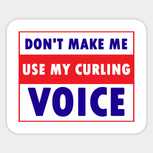 don't make me use my curling voice Sticker